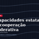 Capacidades estatais e cooperação federativa: o próximo passo da transformação do estado brasileiro